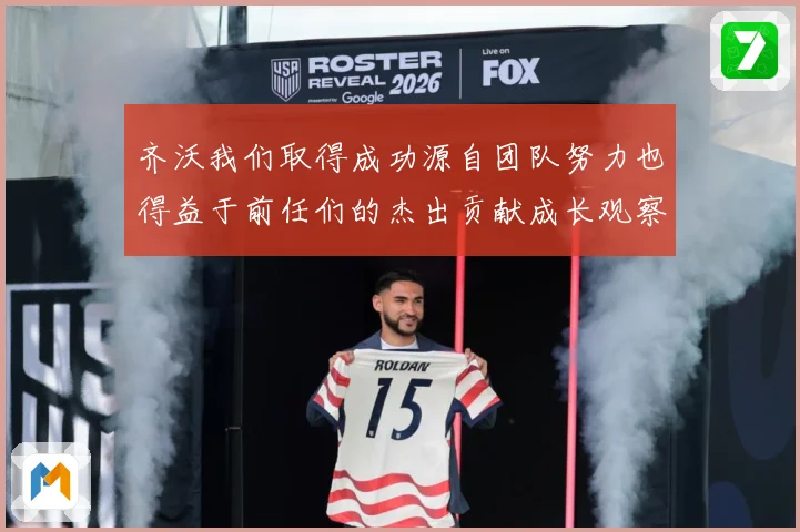 齐沃我们取得成功源自团队努力也得益于前任们的杰出贡献成长观察