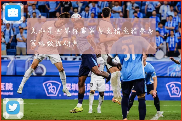 美加墨世界杯赛事与竞猜竞猜参与策略数据研判