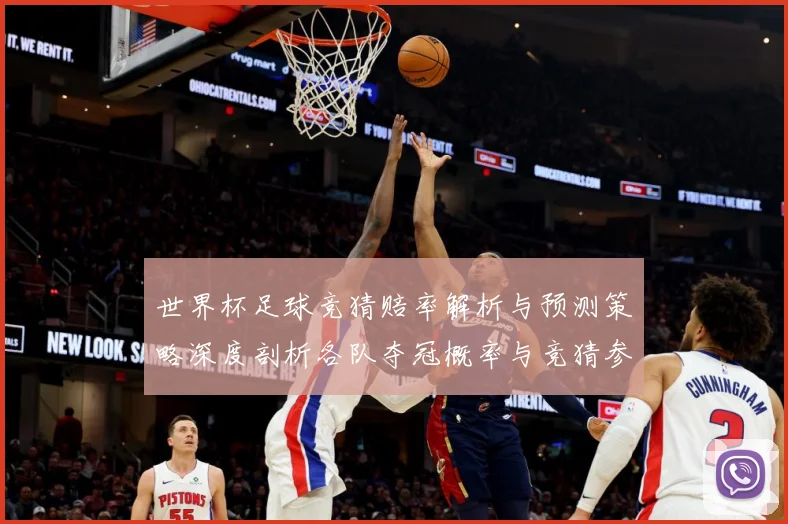 世界杯足球竞猜赔率解析与预测策略深度剖析各队夺冠概率与竞猜参数据研判